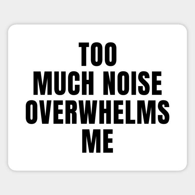 Too Much Noise Overwhelms Me Magnet by MetalHoneyDesigns